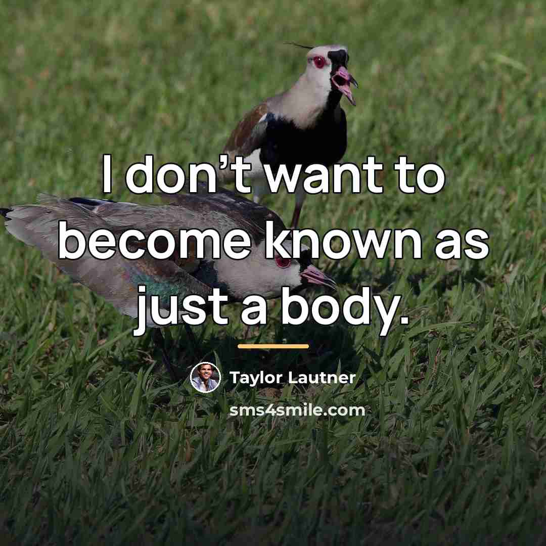 “I don't want to become known as just a body.…” quote by Taylor Lautner