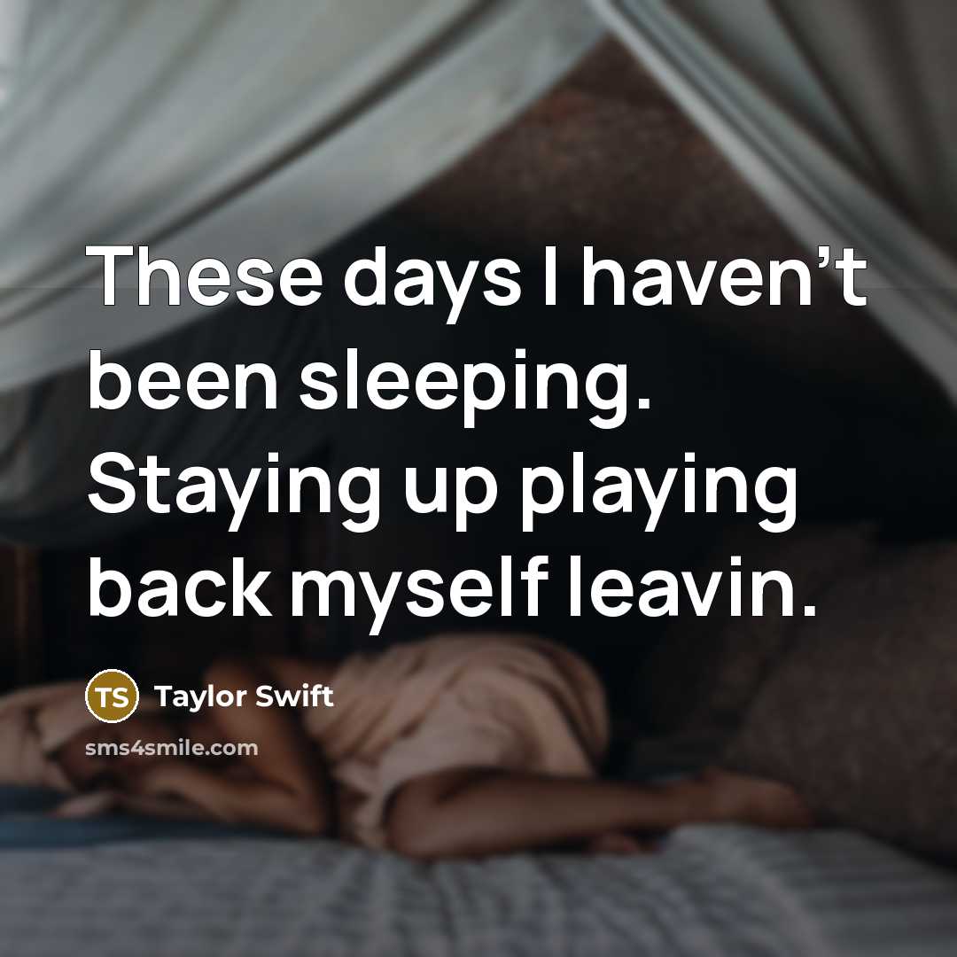 “These days I haven't been sleeping. Staying up playing back myself leavin.” quote by Taylor Swift