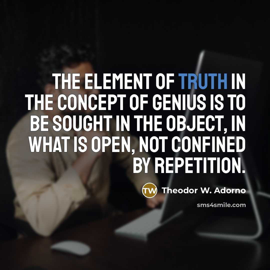 “The element of truth in the concept of genius is…” quote by Theodor W. Adorno