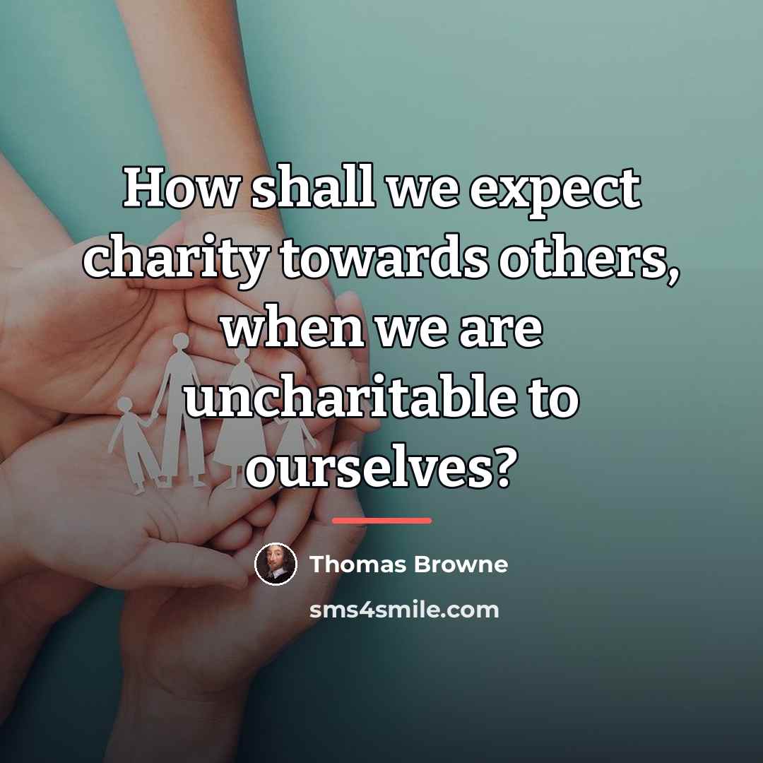 “How shall we expect charity towards others, when we are…” quote by Thomas Browne
