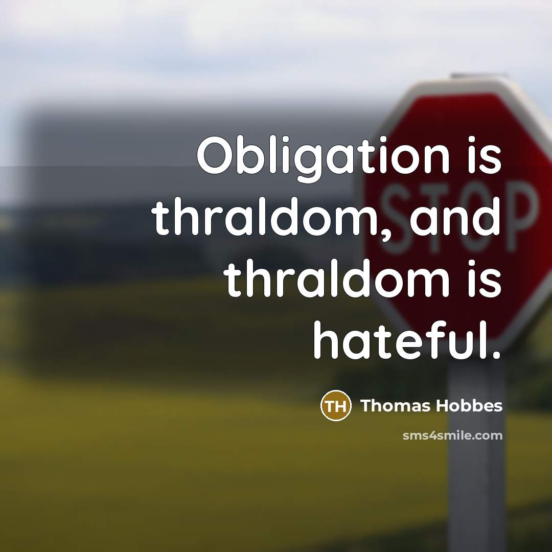 “Obligation is thraldom, and thraldom is hateful.…” quote by Thomas Hobbes