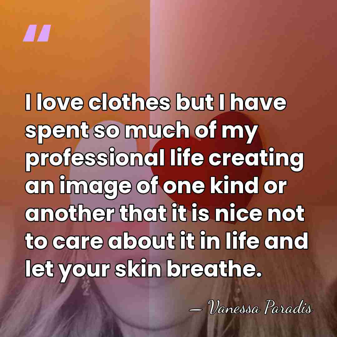 I love clothes but I have spent so much of my professional&hellip; - Vanessa Paradis