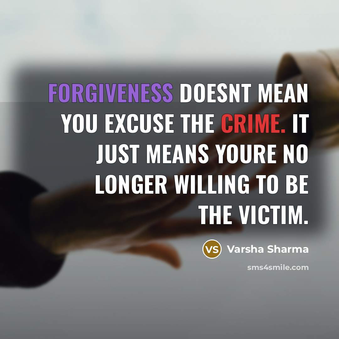 “Forgiveness doesnt mean you excuse the crime. It just means youre no longer willing to be the victim.” quote by Varsha Sharma