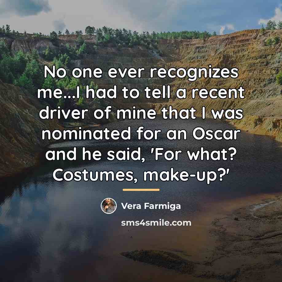 “No one ever recognizes me...I had to tell a recent…” quote by Vera Farmiga