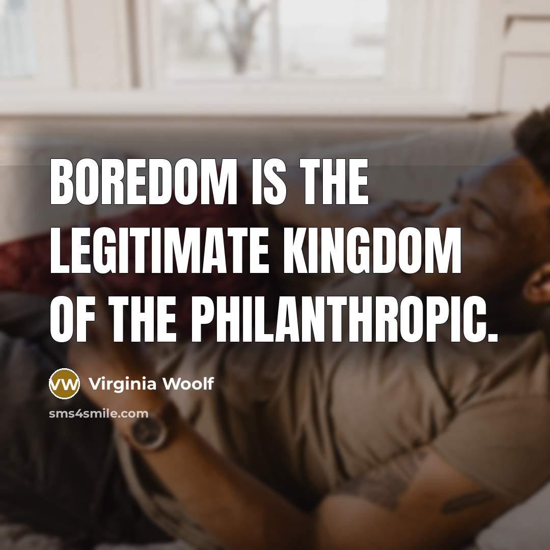 “Boredom is the legitimate kingdom of the philanthropic.…” quote by Virginia Woolf