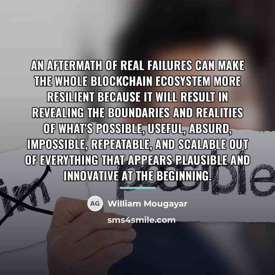 “An aftermath of real failures can make the whole blockchain…” quote by William Mougayar