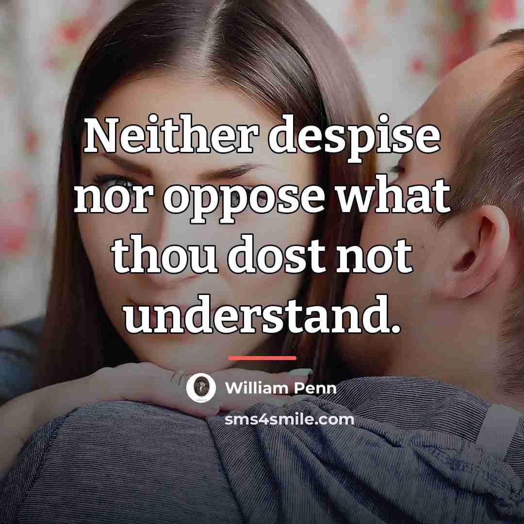 “Neither despise nor oppose what thou dost not understand.…” quote by William Penn