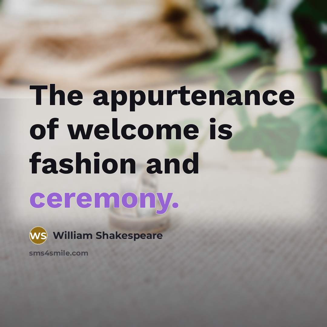 “The appurtenance of welcome is fashion and ceremony.…” quote by William Shakespeare