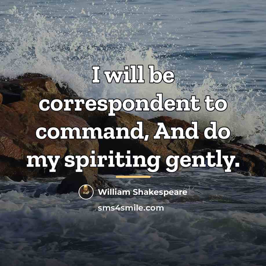 “I will be correspondent to command, And do my spiriting…” quote by William Shakespeare