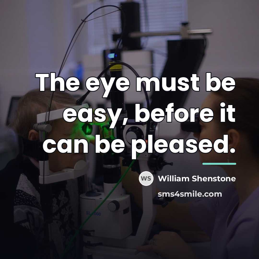 “The eye must be easy, before it can be pleased.…” quote by William Shenstone