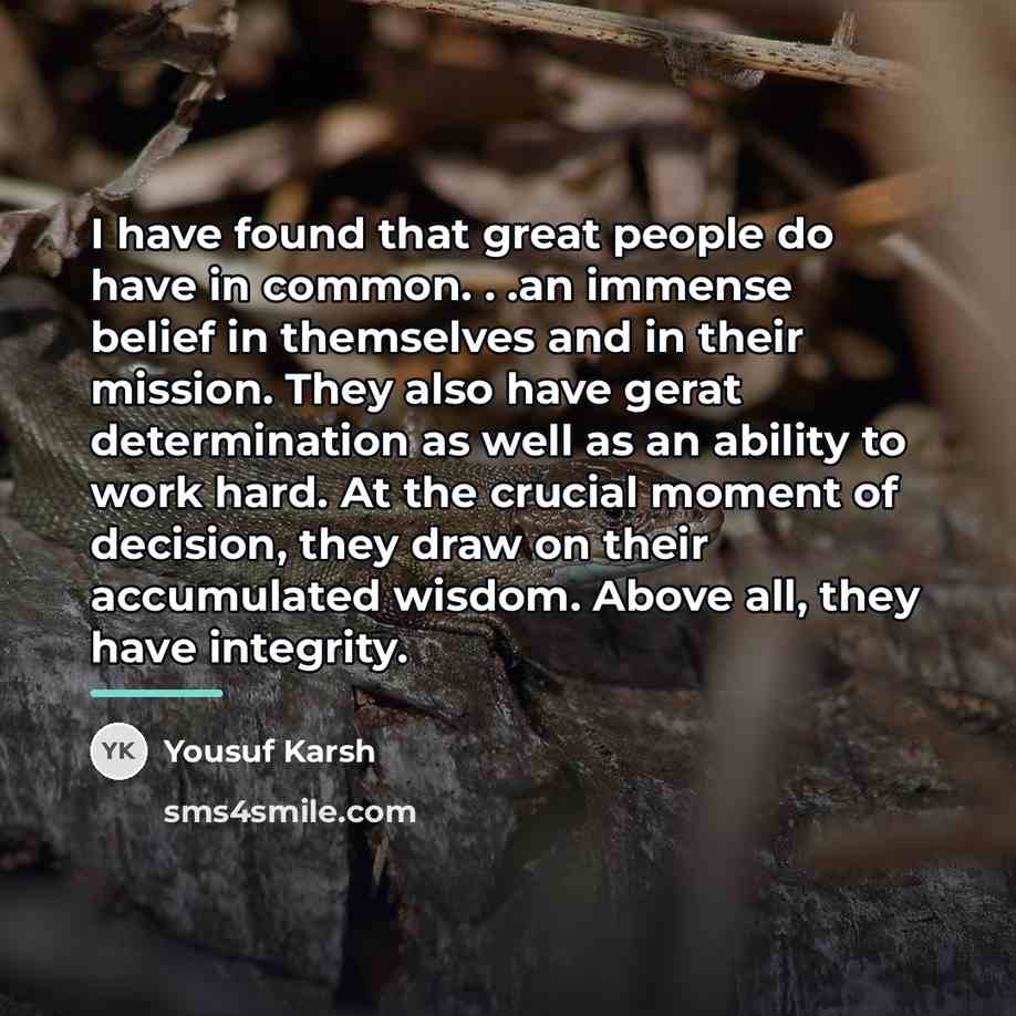 “I have found that great people do have in common.…” quote by Yousuf Karsh