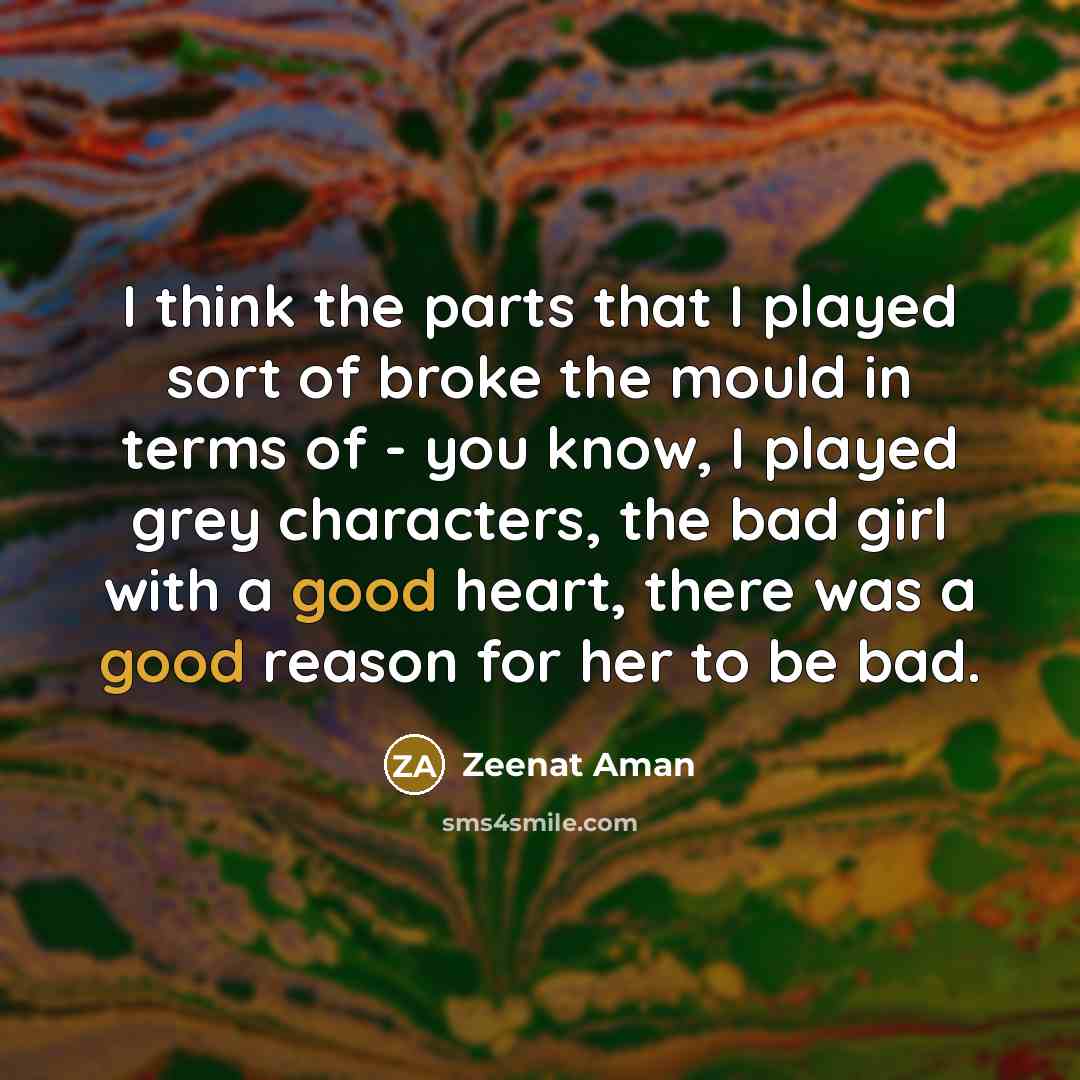 “I think the parts that I played sort of broke…” quote by Zeenat Aman