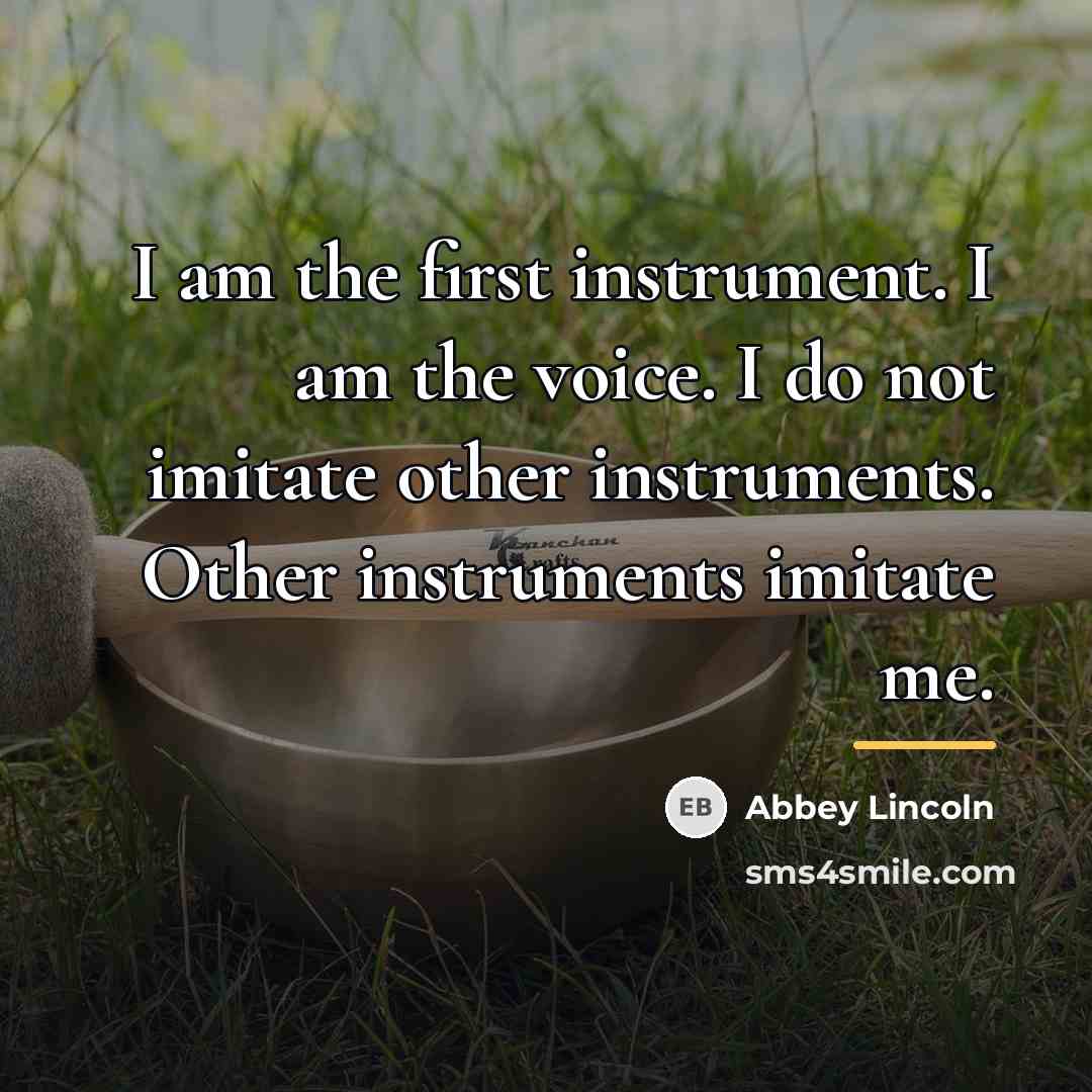 “I am the first instrument. I am the voice. I…” quote by Abbey Lincoln