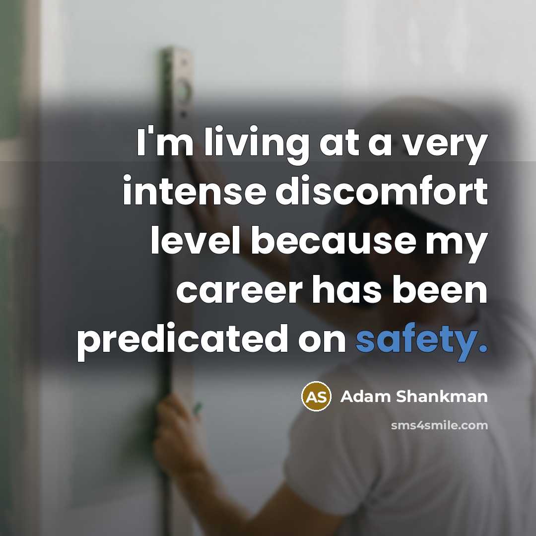 “I'm living at a very intense discomfort level because my…” quote by Adam Shankman