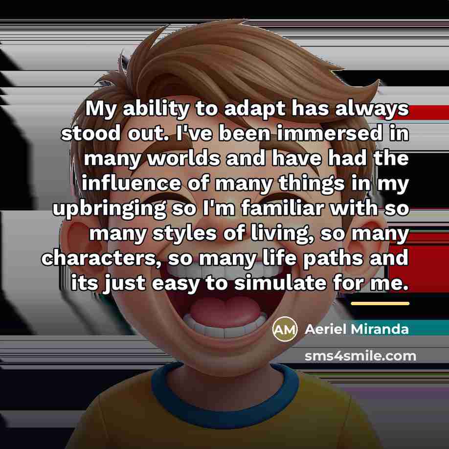 “My ability to adapt has always stood out. I've been…” quote by Aeriel Miranda