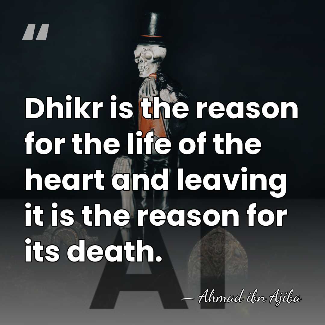 Dhikr is the reason for the life of the heart and leaving&hellip; - Ahmad ibn Ajiba