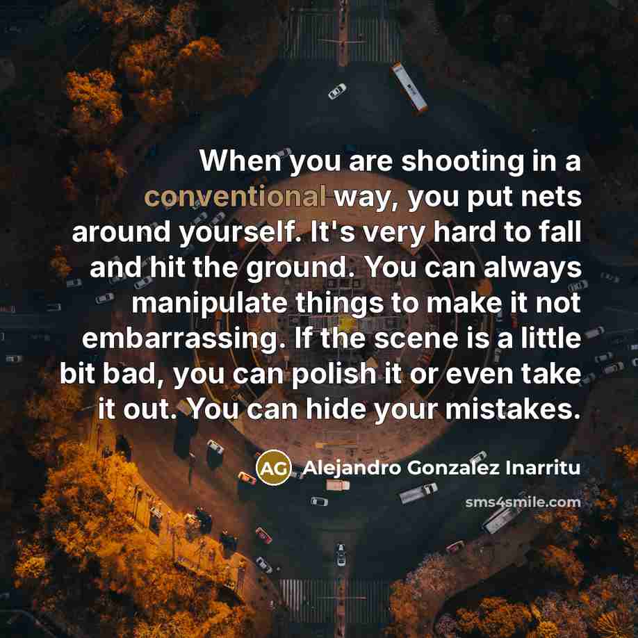 “When you are shooting in a conventional way, you put…” quote by Alejandro Gonzalez Inarritu