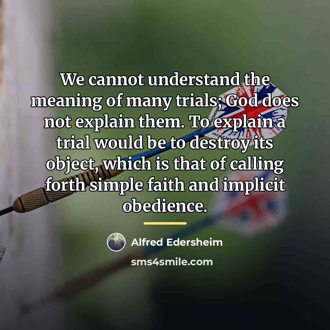 “We cannot understand the meaning of many trials; God does…” quote by Alfred Edersheim