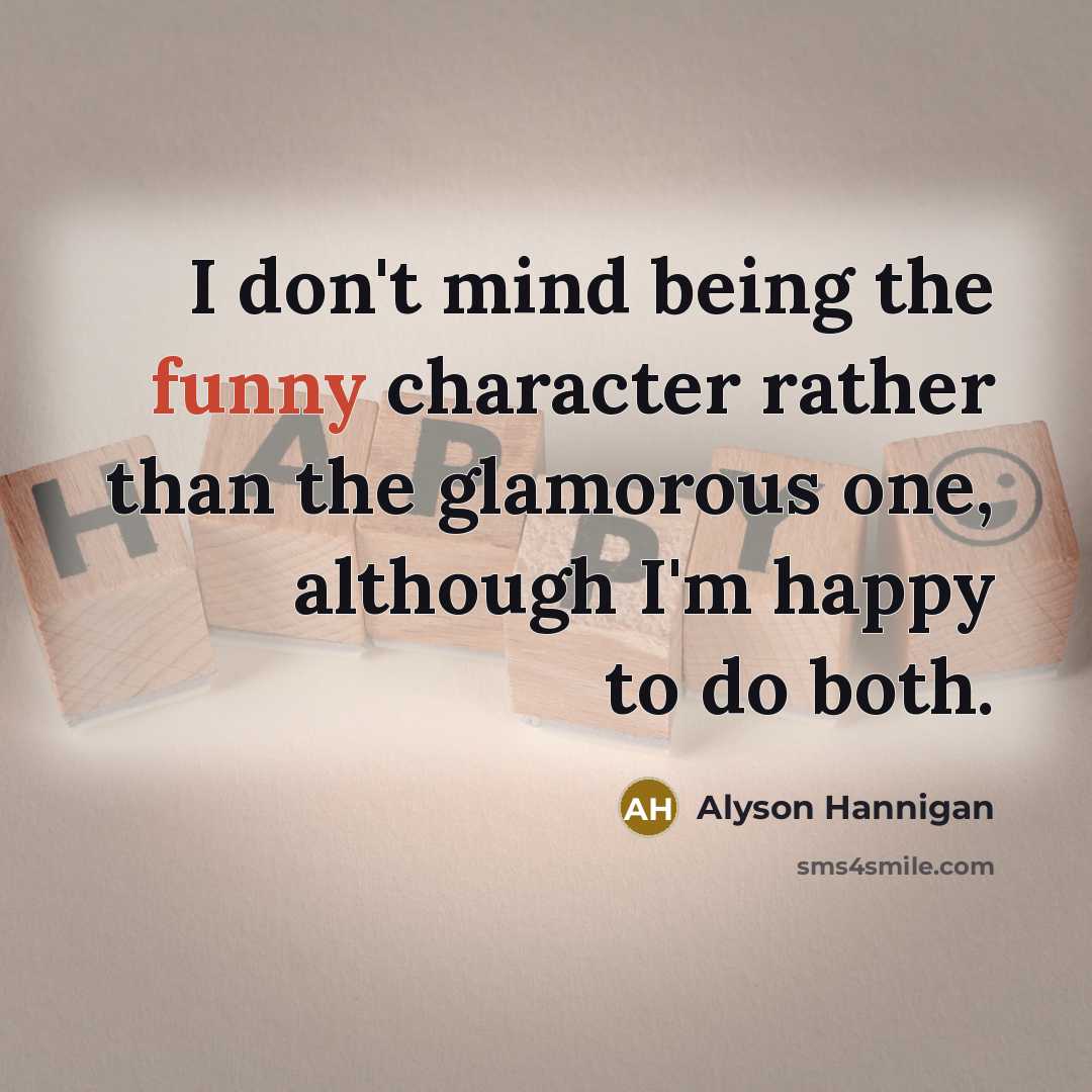 “I don't mind being the funny character rather than the…” quote by Alyson Hannigan