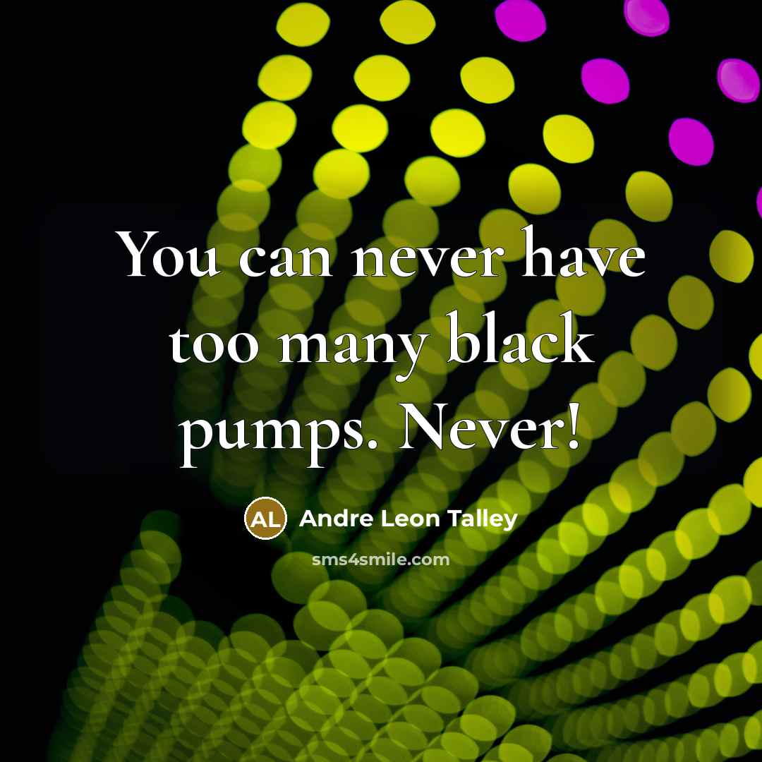 “You can never have too many black pumps. Never!…” quote by Andre Leon Talley