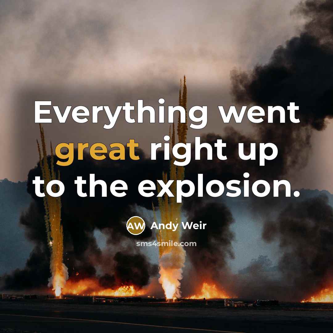 “Everything went great right up to the explosion.” quote by Andy Weir