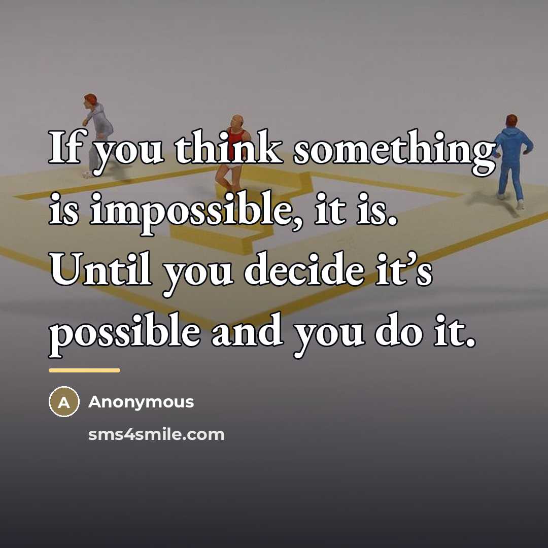 “If you think something is impossible, it is. Until you…” quote by Anonymous