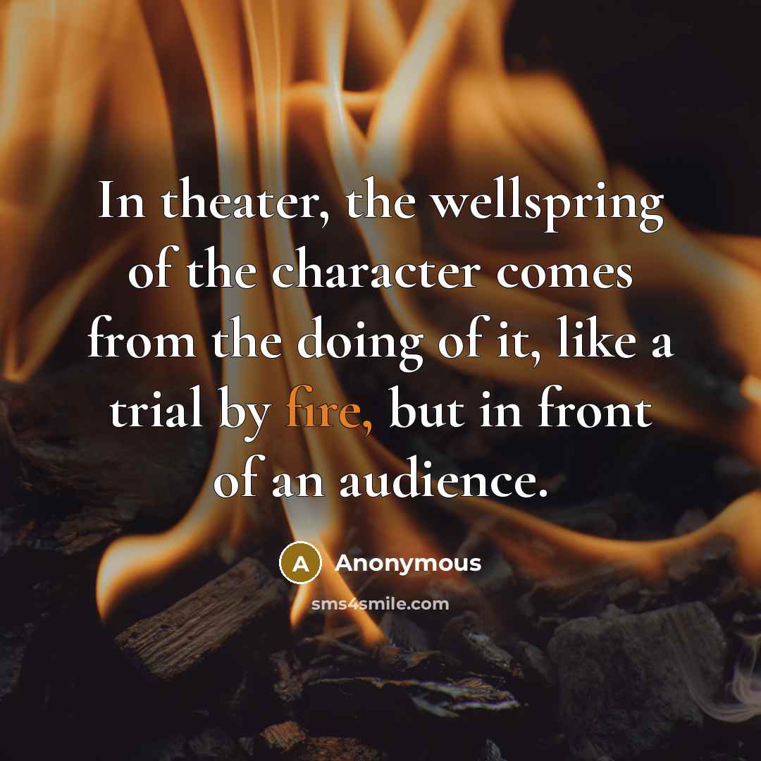 “In theater, the wellspring of the character comes from the…” quote by Anonymous