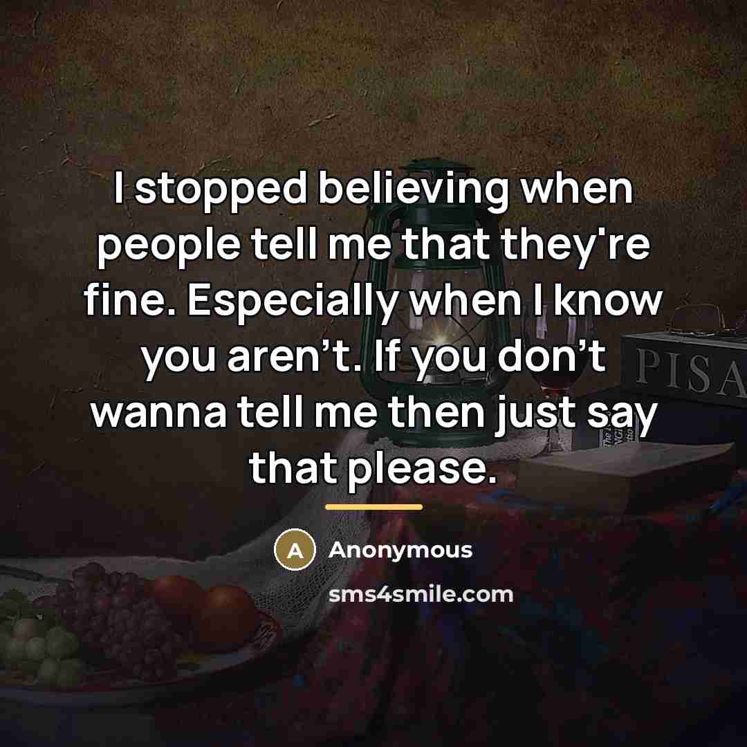 “I stopped believing when people tell me that they're fine.…” quote by Anonymous