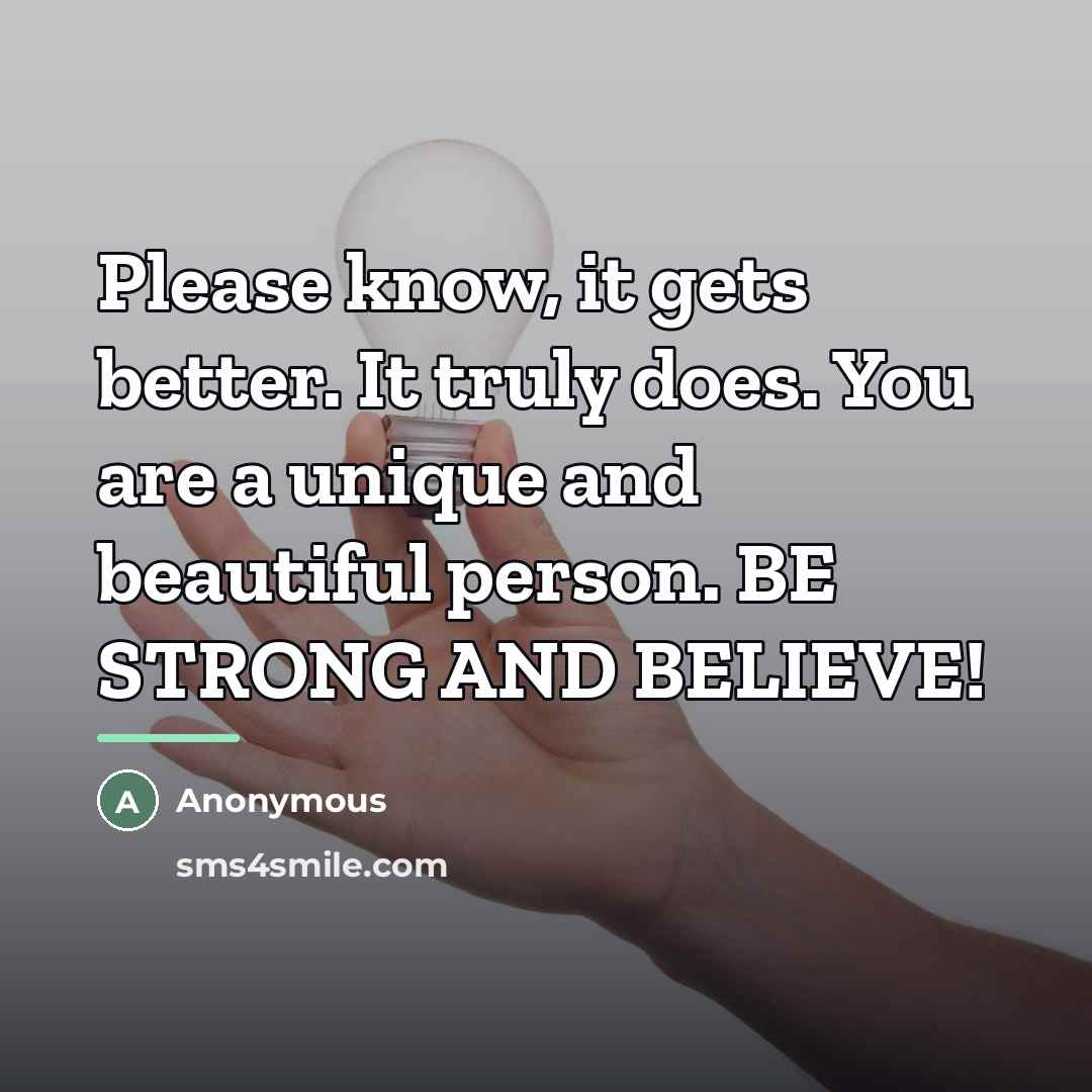 “Please know, it gets better. It truly does. You are…” quote by Anonymous