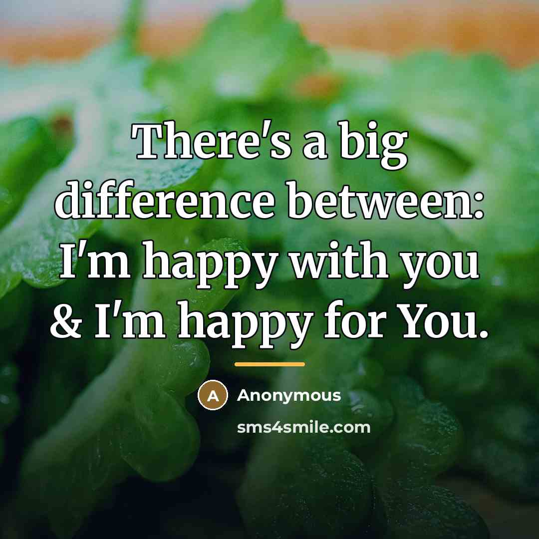 “There's a big difference between: I'm happy with you &…” quote by Anonymous