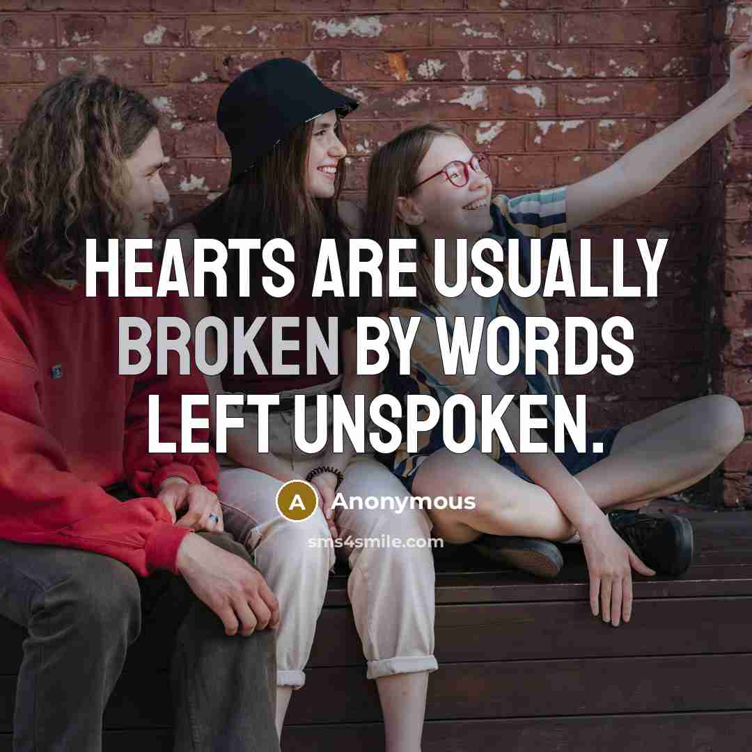 “Hearts are usually broken by words left unspoken.” quote by Anonymous