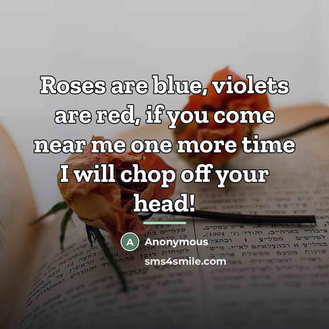 “Roses are blue, violets are red, if you come near…” quote by Anonymous