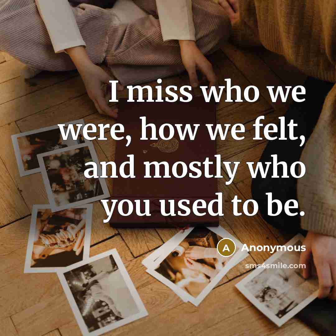 “I miss who we were, how we felt, and mostly…” quote by Anonymous