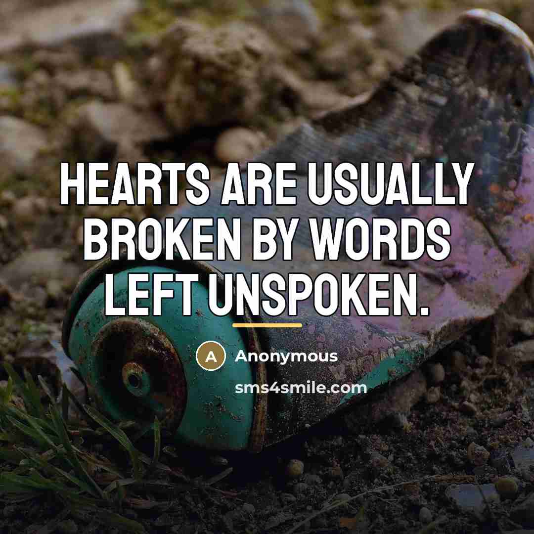 “Hearts are usually broken by words left unspoken.…” quote by Anonymous