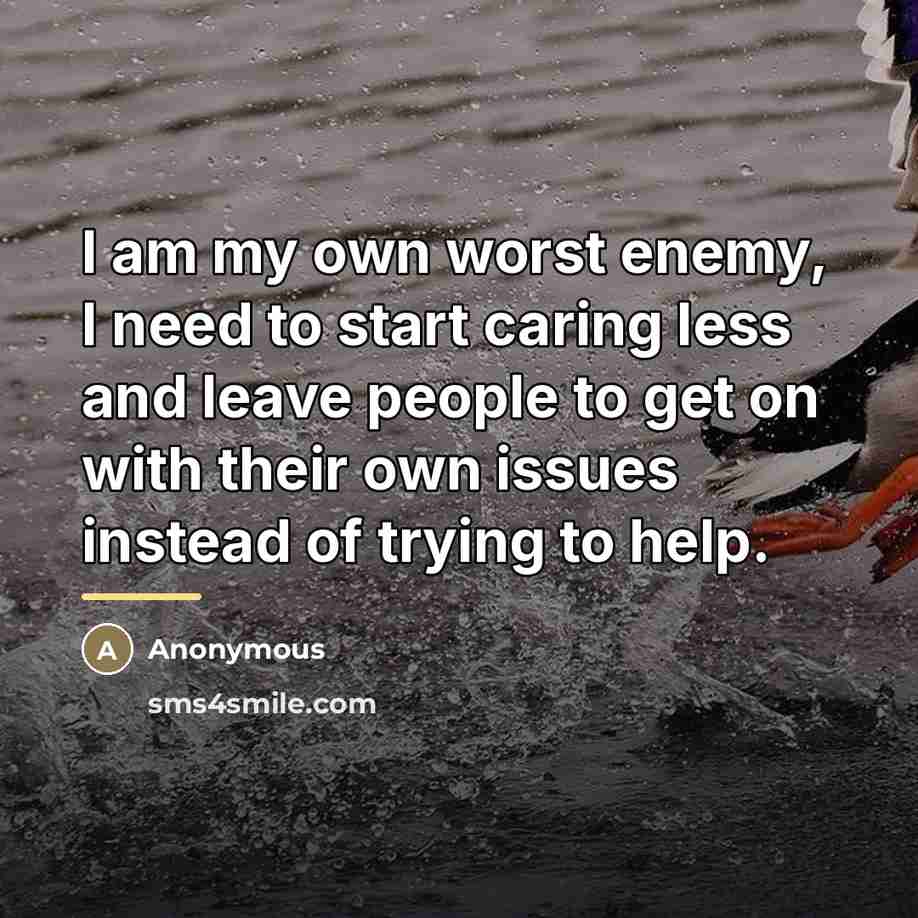 “I am my own worst enemy, I need to start…” quote by Anonymous