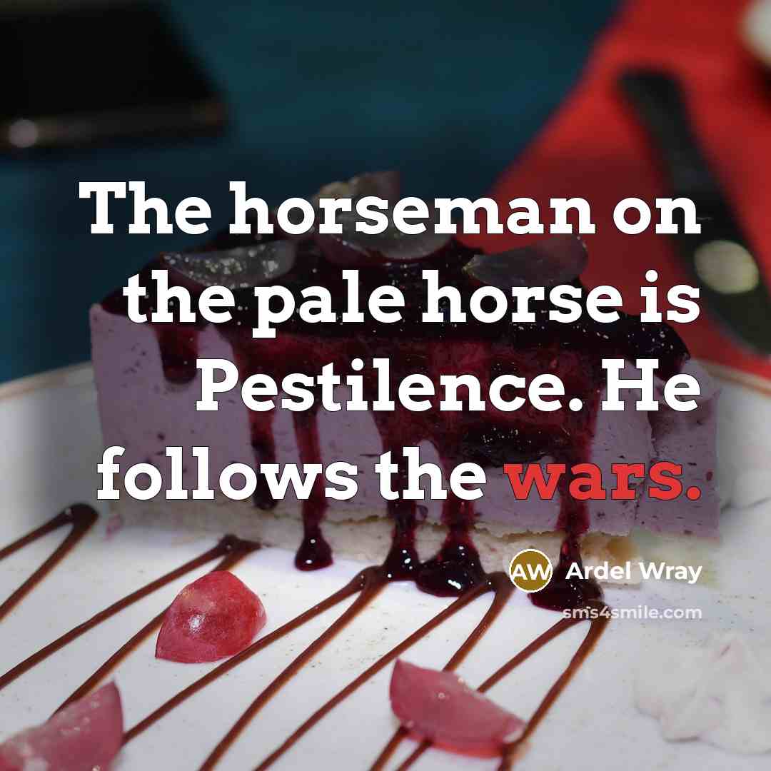 “The horseman on the pale horse is Pestilence. He follows…” quote by Ardel Wray
