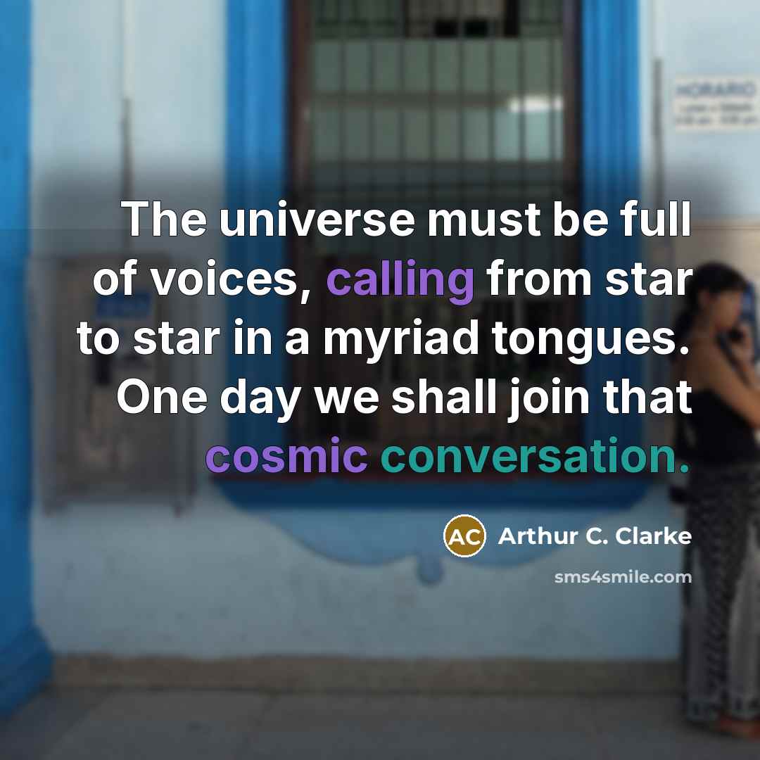 “The universe must be full of voices, calling from star…” quote by Arthur C. Clarke