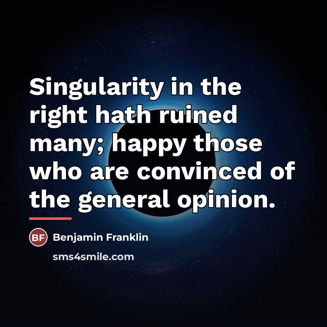 “Singularity in the right hath ruined many; happy those who…” quote by Benjamin Franklin