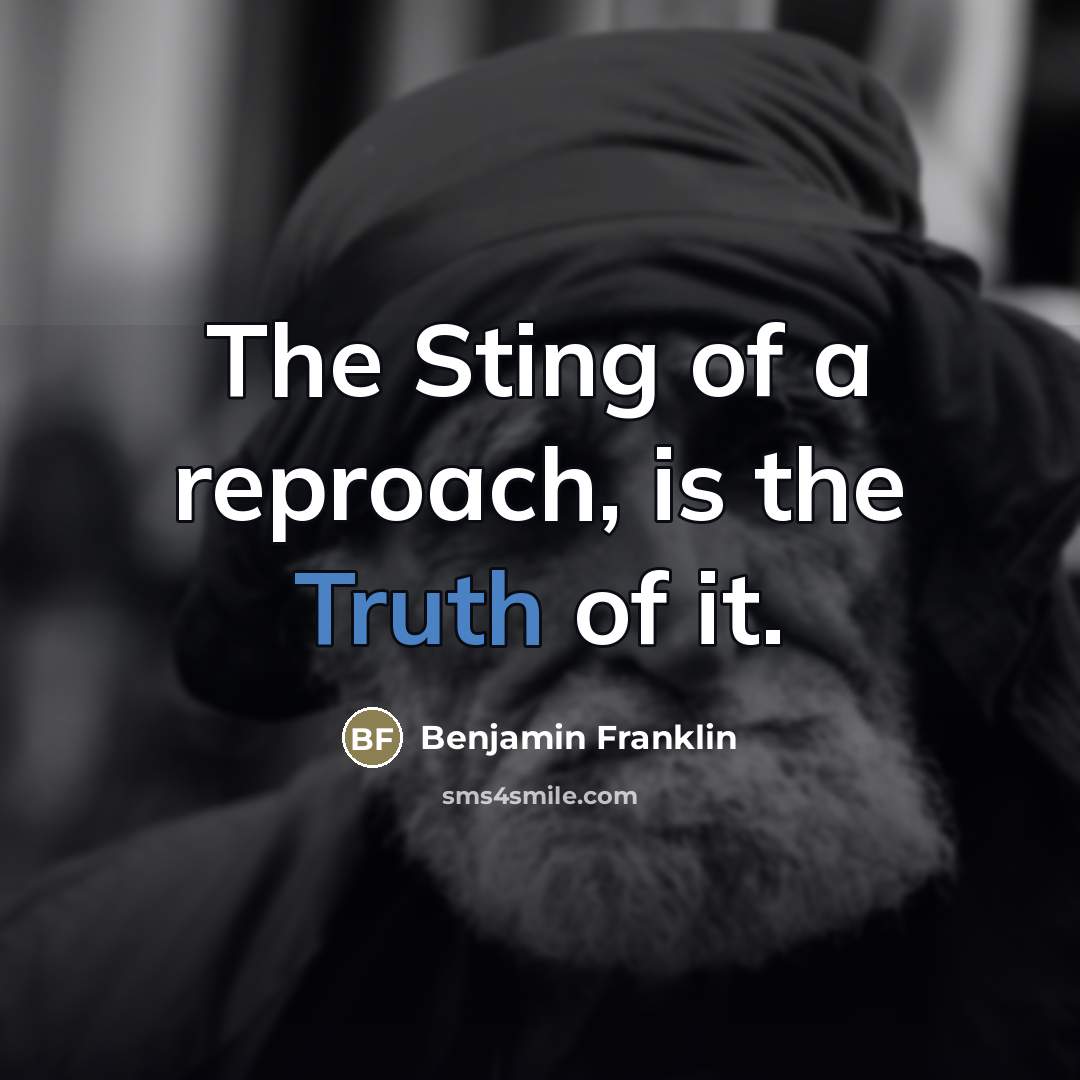 “The Sting of a reproach, is the Truth of it.…” quote by Benjamin Franklin