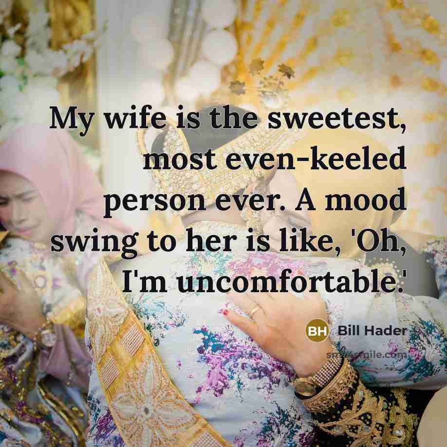 “My wife is the sweetest, most even-keeled person ever. A…” quote by Bill Hader