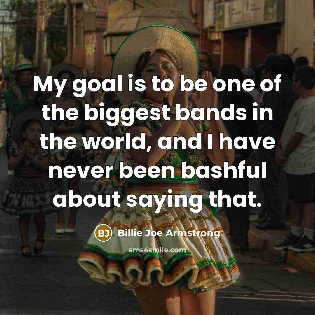 “My goal is to be one of the biggest bands…” quote by Billie Joe Armstrong