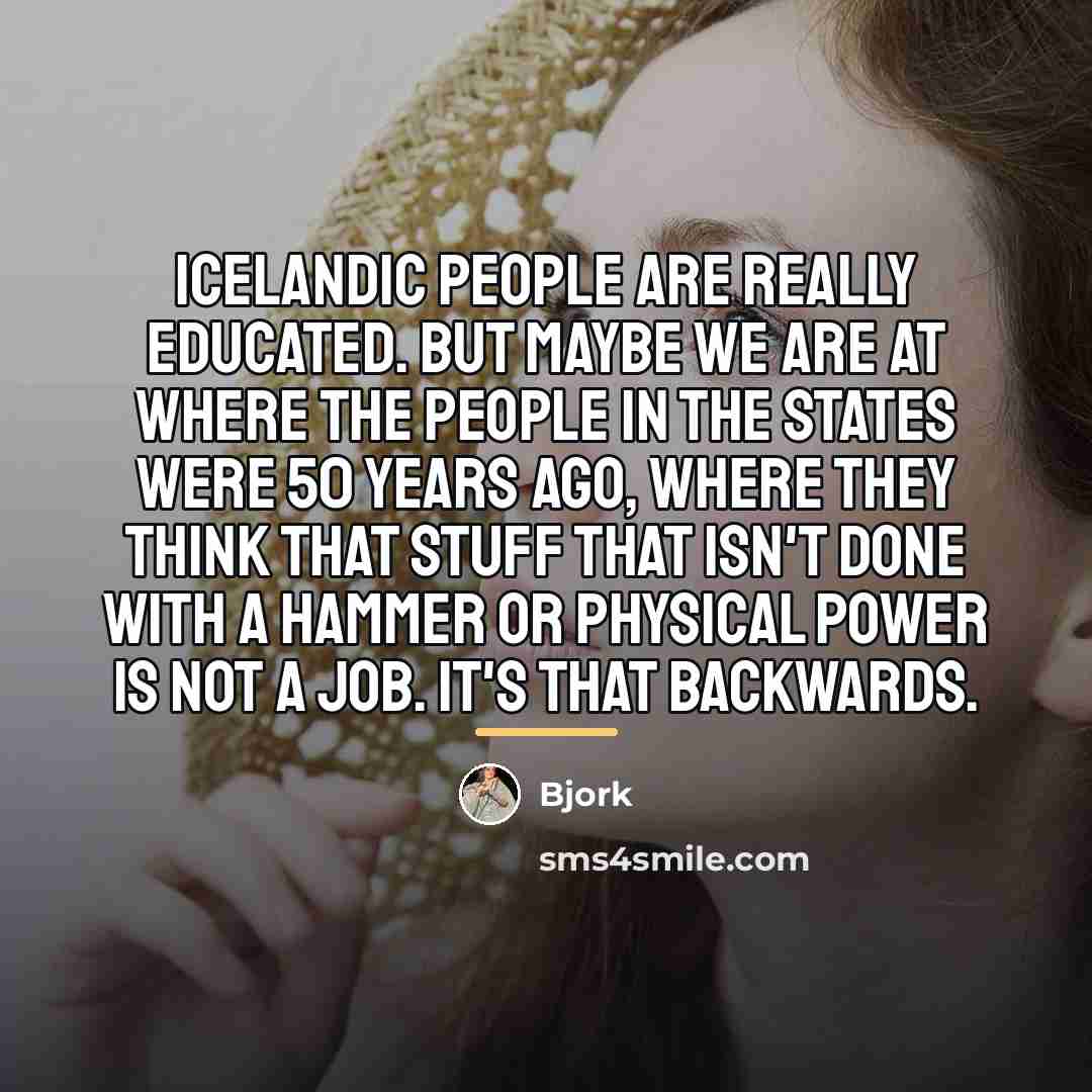 “Icelandic people are really educated. But maybe we are at…” quote by Bjork