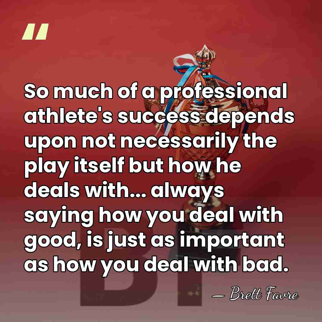 So much of a professional athlete's success depends upon not necessarily the&hellip; - Brett Favre