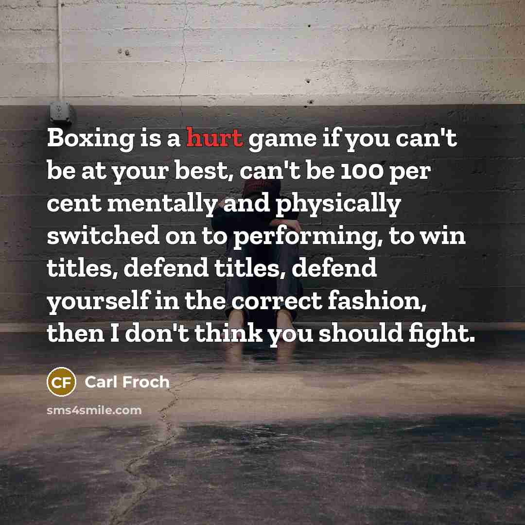 “Boxing is a hurt game if you can't be at…” quote by Carl Froch