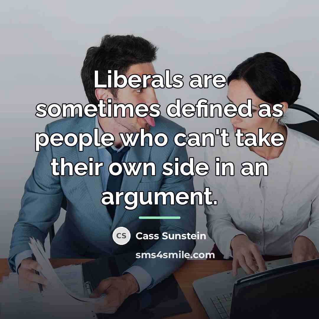 “Liberals are sometimes defined as people who can't take their…” quote by Cass Sunstein