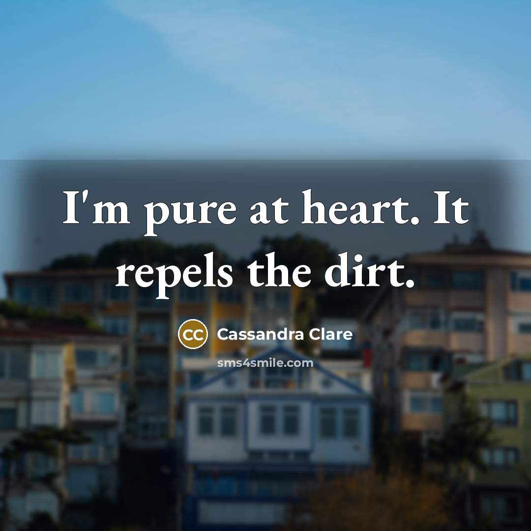 “I'm pure at heart. It repels the dirt.…” quote by Cassandra Clare