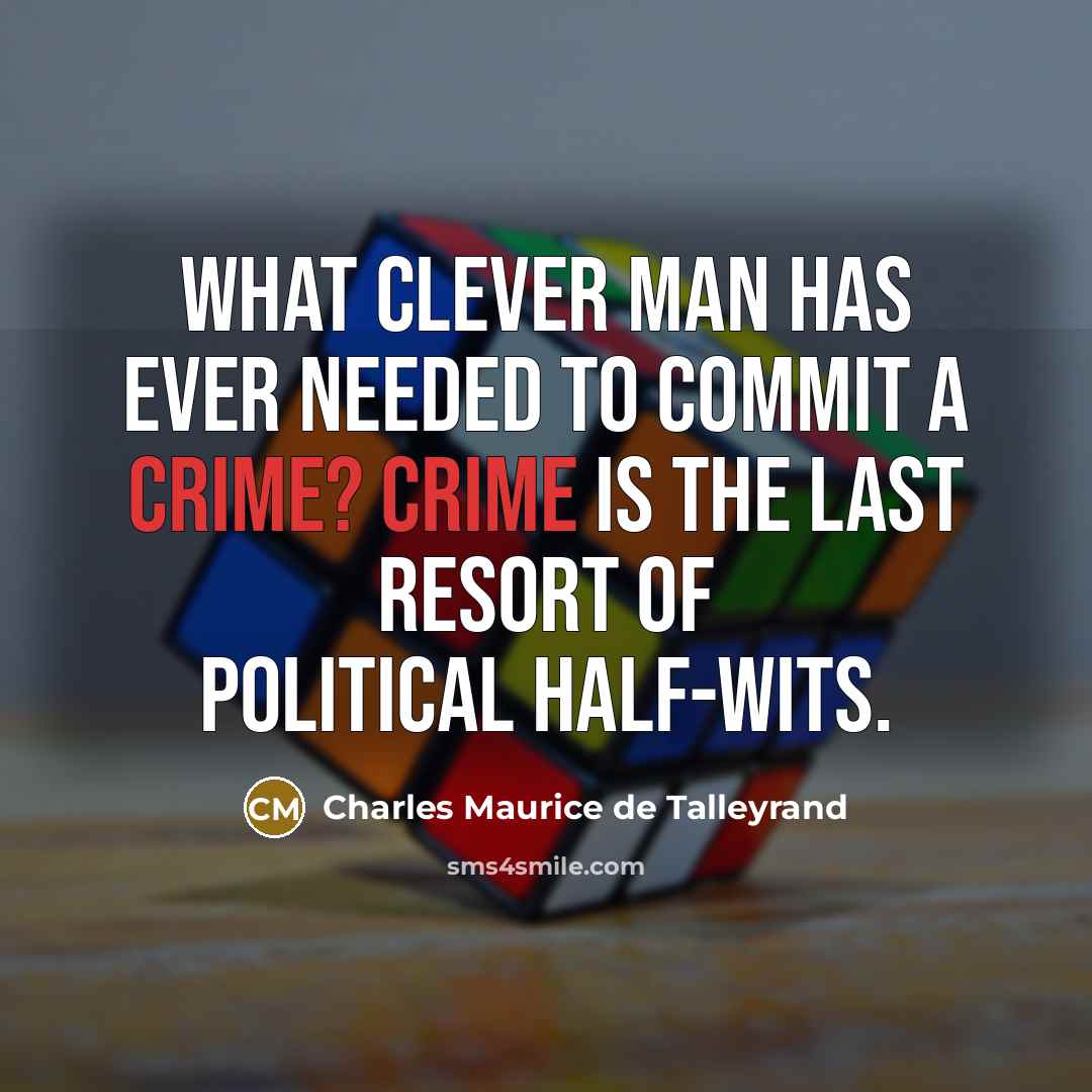 “What clever man has ever needed to commit a crime?…” quote by Charles Maurice de Talleyrand