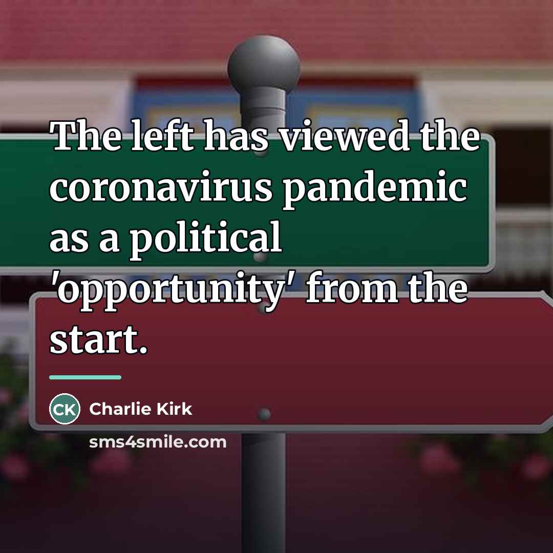 “The left has viewed the coronavirus pandemic as a political…” quote by Charlie Kirk