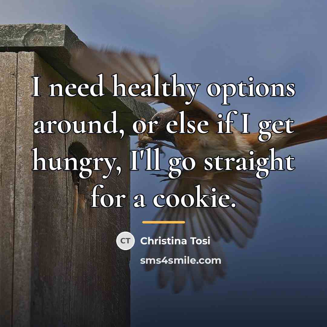 “I need healthy options around, or else if I get…” quote by Christina Tosi