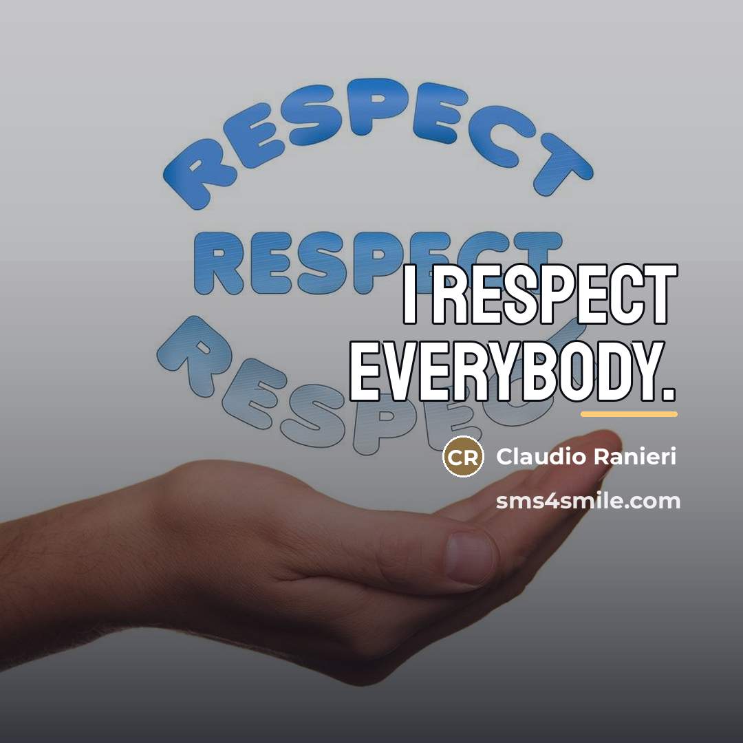 “I respect everybody.…” quote by Claudio Ranieri